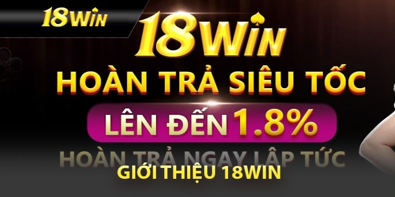 18Win có chương trình hoàn tiền hàng tuần cho mọi sảnh game hiện nay